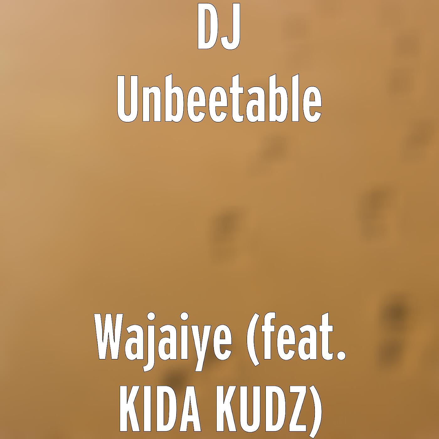 DJ UNBEETABLE - Wajaiye (feat. Kida Kudz)