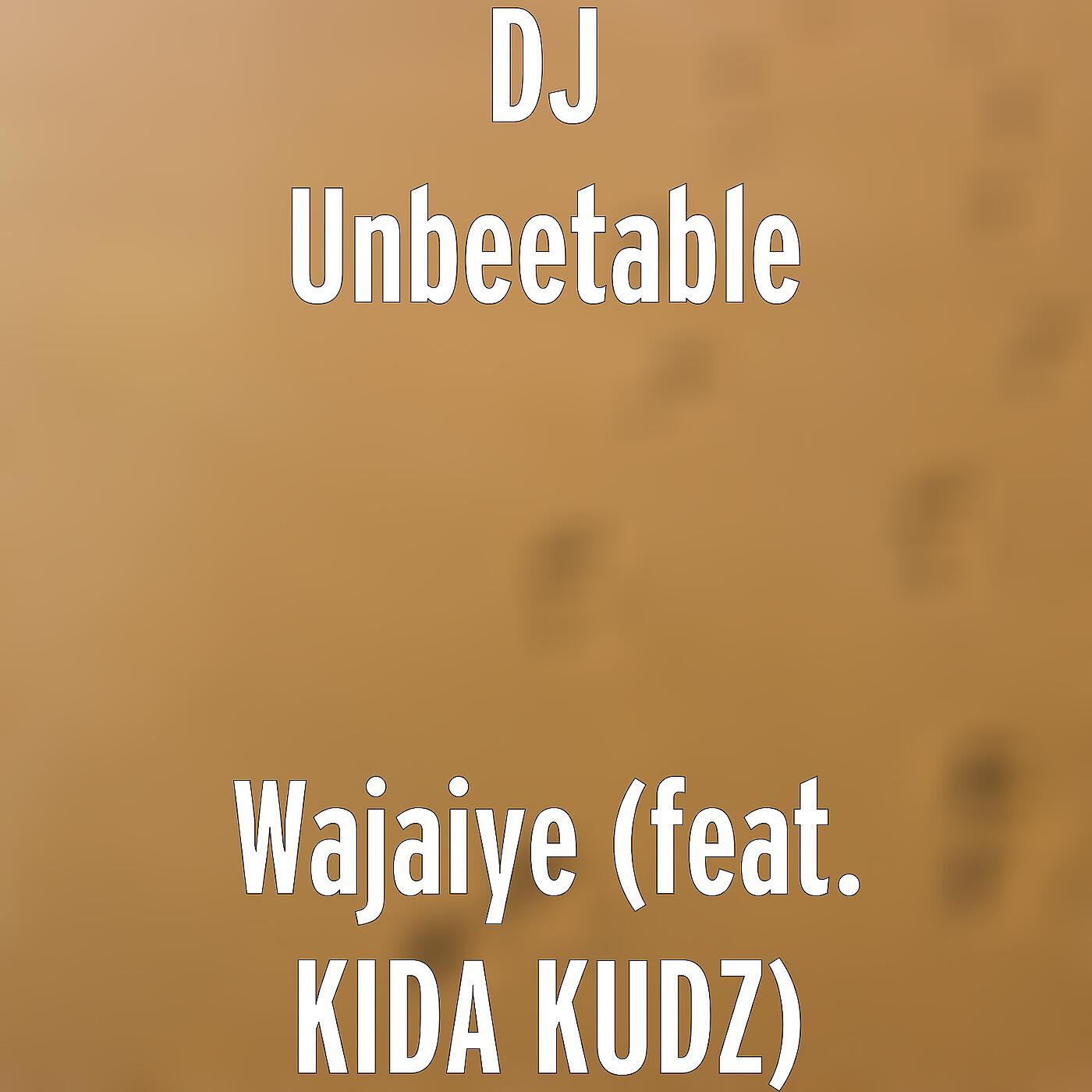 DJ Unbeetable - Wajaiye (feat. Kida Kudz)