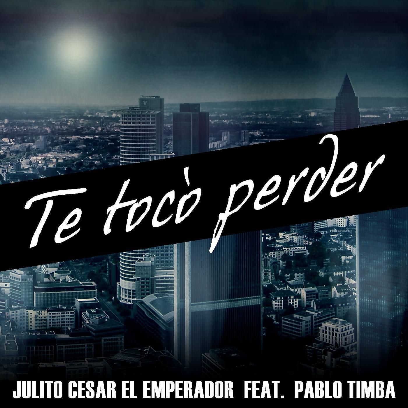 Julito Cesar El Emperador - Te Tocó Perder (feat. Pablo Timba)