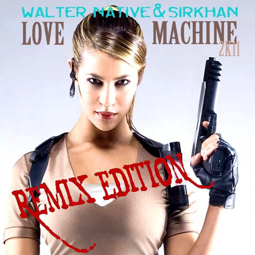 Walter Native & Sirkhan - Love Machine (Sirkhan Remix)