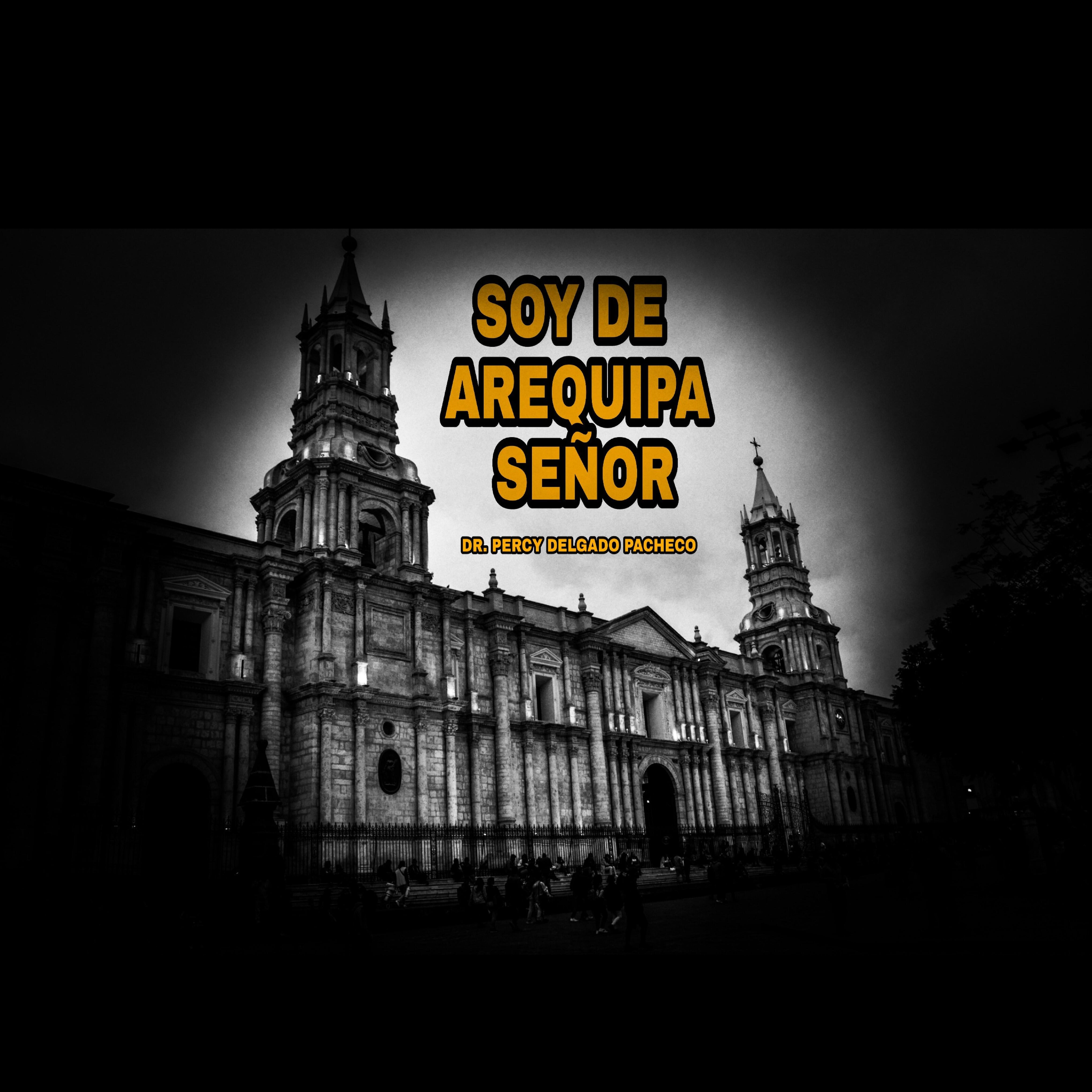 Dr. Percy Delgado Pacheco - Soy De Arequipa Señor I