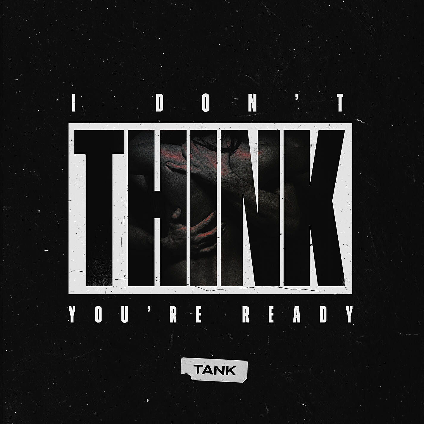 TANK - I Don't Think You're Ready